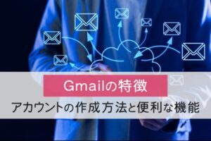 Gmailの特徴。アカウントの作成方法と便利な機能