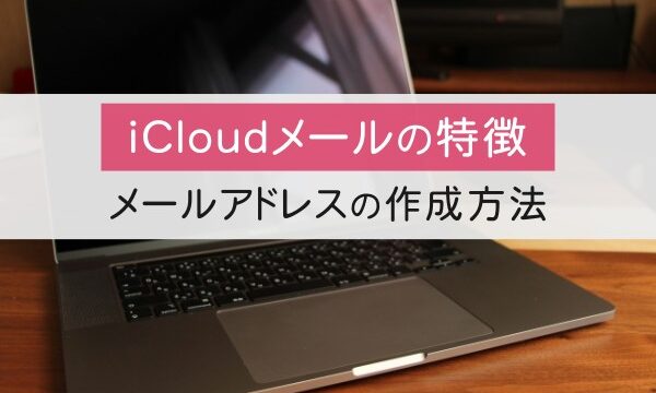 iCloudメールの特徴。メールアドレスの作成方法